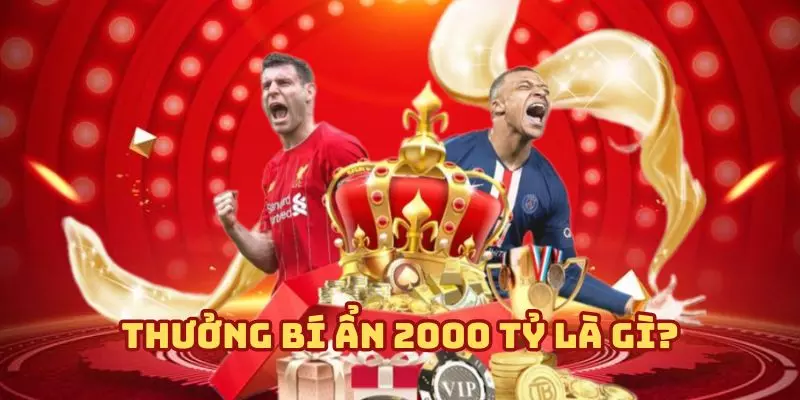Thưởng bí ẩn 2000 tỷ - Vận may nhận khoản thưởng bất ngờ Hiểu rõ về chương trình ưu đãi bất ngờ, đặc biệt