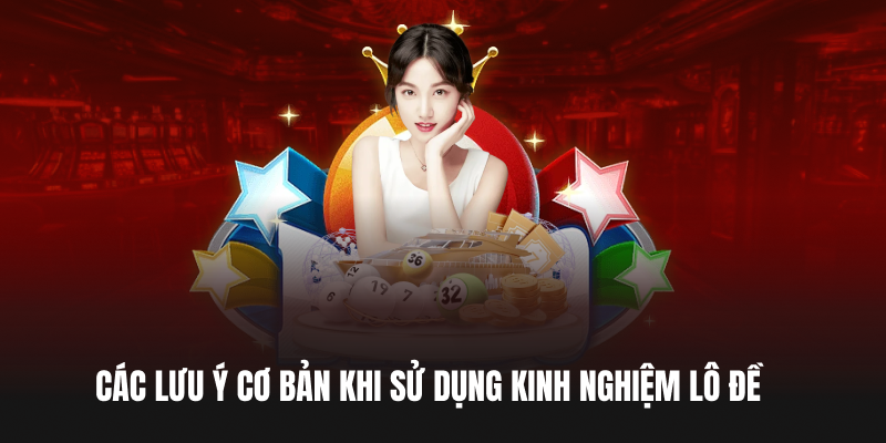 Kinh Nghiệm Lô Đề Chuẩn Xác - Bí Quyết Từ Cao Thủ Các lưu ý cơ bản khi sử dụng kinh nghiệm lô đề