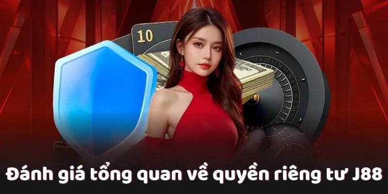 Quyền Riêng Tư - Bảo Vệ Hội Viên J88 Cá Cược An Toàn Đánh giá tổng quan về bộ điều khoản quyền riêng tư của J88