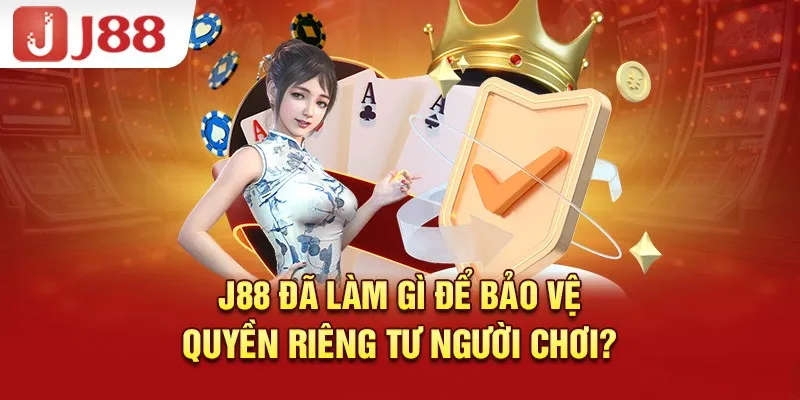 Quyền Riêng Tư - Bảo Vệ Hội Viên J88 Cá Cược An Toàn Người chơi có trách nhiệm tuân thủ bộ điều khoản chính sách quyền riêng tư