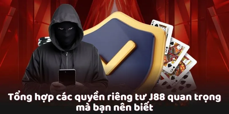 Quyền Riêng Tư - Bảo Vệ Hội Viên J88 Cá Cược An Toàn Quyền riêng tư J88 có những điều khoản bắt buộc phải tuân thủ nào