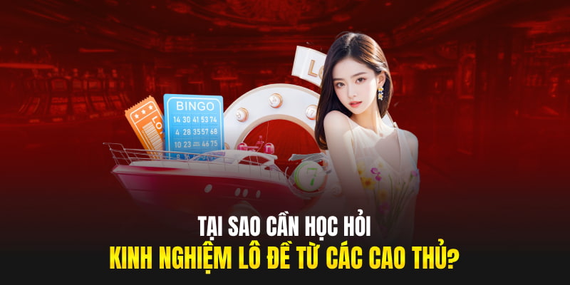 Kinh Nghiệm Lô Đề Chuẩn Xác - Bí Quyết Từ Cao Thủ Tại sao cần học hỏi kinh nghiệm lô đề từ các cao thủ?